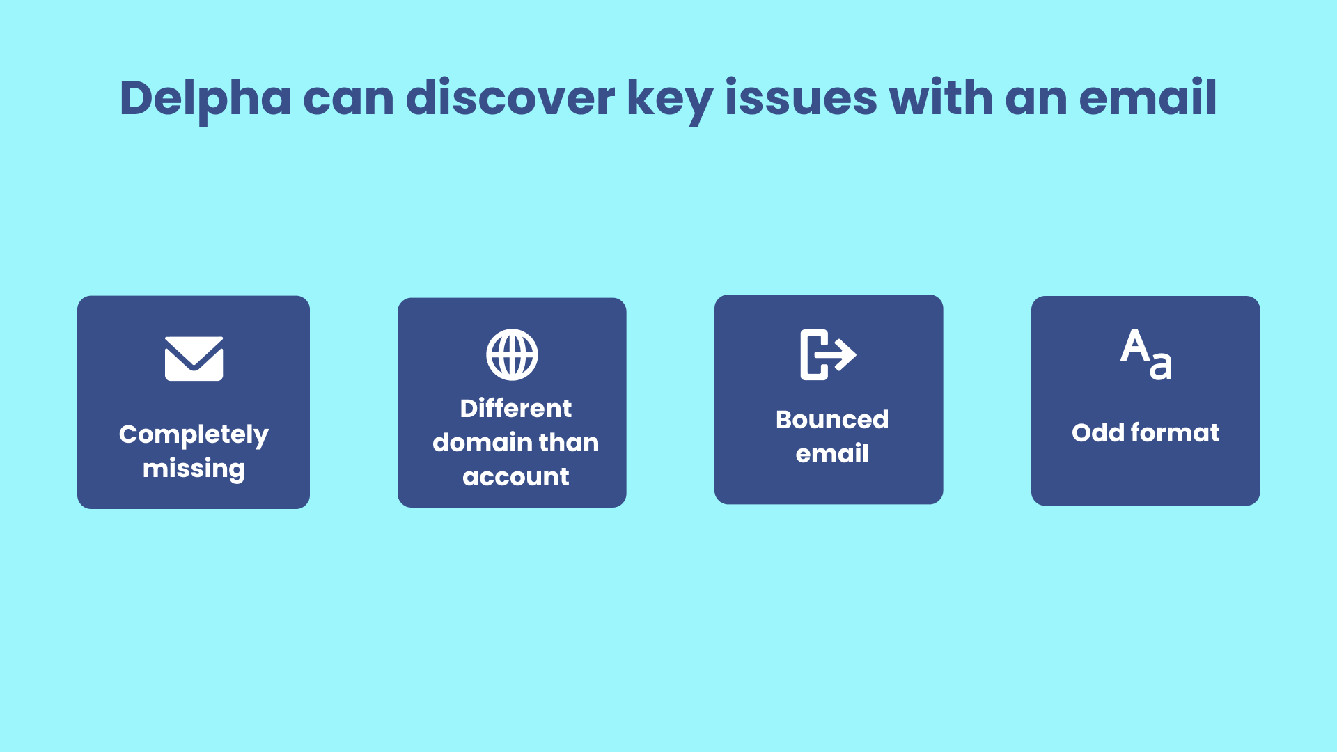 With Identify Missing Email Addresses, Delpha can detect bad emails arising from the following situations if an email is simply missing, if the domain of the email and account are different, if the email has bounced and/or if the email format is incorrect