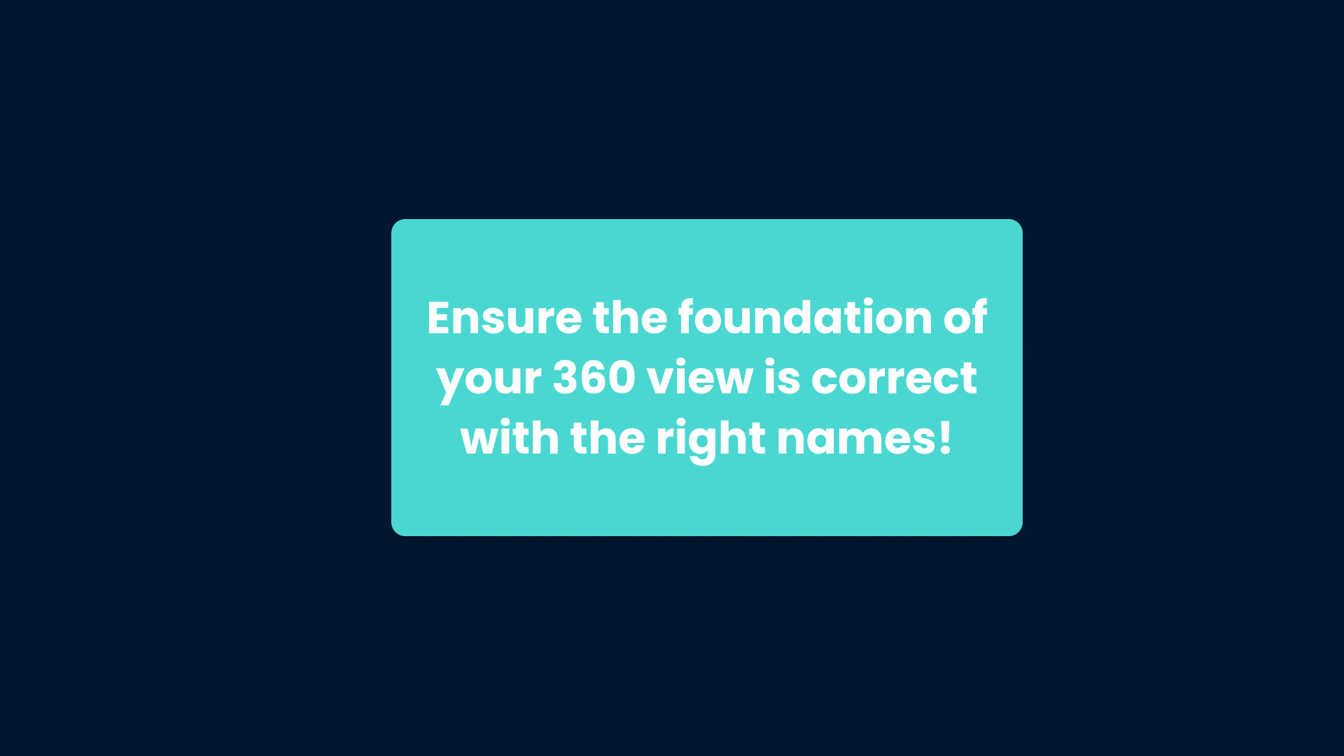 Ensure you have the correct 360 view of your customers starting with their names!